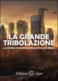 La grande tribolazione. La Divina Volontà svela cosa avverrà  - Libro Edizioni Segno 2017 | Libraccio.it