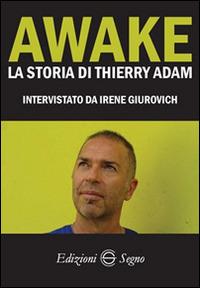 Awake. La storia di Thierry Adam - Adam Thierry, Irene Giurovich - Libro Edizioni Segno 2016 | Libraccio.it