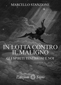 In lotta contro il maligno. Gli spiriti tenebrosi e noi - Marcello Stanzione - Libro Edizioni Segno 2017 | Libraccio.it