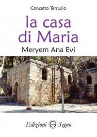 La casa di Maria. Meryem Ana Evy - Concetto Ternullo - Libro Edizioni Segno 2017 | Libraccio.it