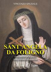 Sant'Angela da Foligno. Dal peccato alla grazia. Vita, visioni e rivelazioni