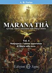 Marana Thà. Apostasia, caduta e risurrezione della Chiesa cattolica. Vol. 4: Medjugorje: l'ultima apparizione di Maria sulla terra.