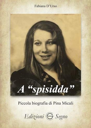A «spisidda». Piccola biografia di Pina Micali - Fabiana D'Urso - Libro Edizioni Segno 2023 | Libraccio.it