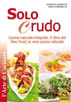   Solo Crudo. Cucina Naturale Integrale - Il libro del Raw Food, la vera cucina naturale
