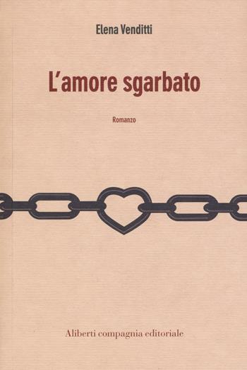 L'amore sgarbato - Elena Venditti - Libro Compagnia Editoriale Aliberti 2017, I colibrì | Libraccio.it