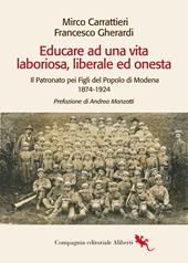 Educare ad una vita laboriosa, liberale ed onesta. Il Patronato pei Figli del Popolo di Modena 1874-1924