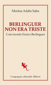 Berlinguer non era triste. Così ricordo Enrico Berlinguer