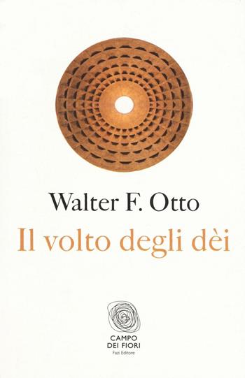 Il volto degli dei. Legge, archetipo e mito - Walter Friedrich Otto - Libro Fazi 2016, Campo dei fiori | Libraccio.it