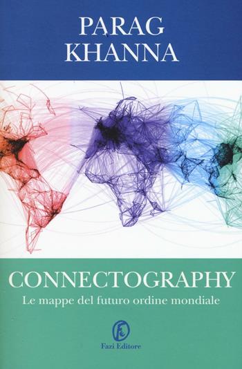 Connectography. Le mappe del futuro ordine mondiale - Parag Khanna - Libro Fazi 2016, Le terre | Libraccio.it