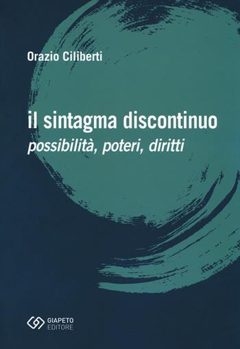 Il sintagma discontinuo. Possibilità, poteri, diritti - Orazio Ciliberti - Libro Giapeto 2018, Saggi | Libraccio.it