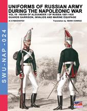 Uniforms of Russian army during the Napoleonic war. Vol. 19: Reign of Alexander I of Russia (1801-1825). guards garrison, invalids and marine équipage.