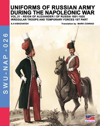 Uniforms of Russian army during the Napoleonic war. Vol. 21: Reign of Alexander I of Russia (1801-1825). Irregular troops and temporary forces. 1st part. - Aleksandr Vasilevich Viskovatov - Libro Soldiershop 2018, Soldiers, weapons & uniforms | Libraccio.it