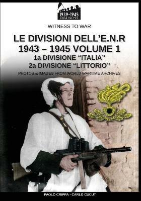 Le divisioni dell'E.N.R. 1943-1945. Nuova ediz.. Vol. 1 - Paolo Crippa, Carlo Cucut - Libro Soldiershop 2020, Witness to War | Libraccio.it