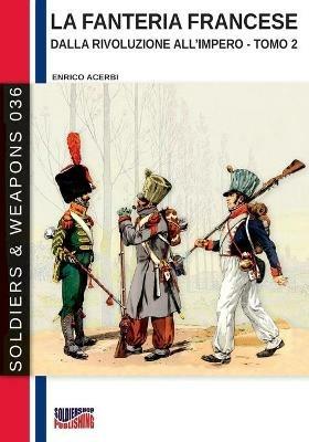 La fanteria francese dalla Rivoluzione all'Impero. Nuova ediz.. Vol. 2 - Enrico Acerbi - Libro Soldiershop 2020, Soldiers&weapons | Libraccio.it