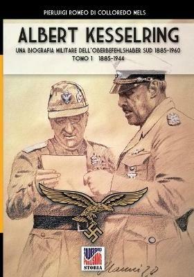 Kesselring: una biografia militare dell'Oberbefehlshaber Süd, 1885-1960. Vol. 1: 1885-1944. - Pierluigi Romeo Di Colloredo - Libro Soldiershop 2020, Storia | Libraccio.it