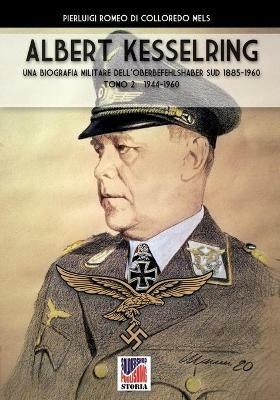 Kesselring: una biografia militare dell'Oberbefehlshaber Süd, 1885-1960. Vol. 2: 1944-1960. - Pierluigi Romeo Di Colloredo - Libro Soldiershop 2020, Storia | Libraccio.it