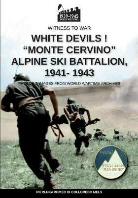 White devils! «Monte Cervino» Alpine Ski Battalion 1941-1943 - Pierluigi Romeo Di Colloredo Mels - Libro Soldiershop 2020, Witness to War | Libraccio.it
