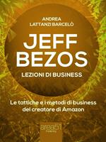   Jeff Bezos. Lezioni di business. Le tattiche e i metodi di business del creatore di Amazon
