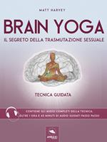   Brain Yoga. Il segreto della trasmutazione sessuale. Tecnica guidata
