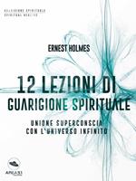   12 lezioni di guarigione spirituale. Unione superconscia con l'universo infinito