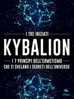   Kybalion. I 7 princìpi dell'ermetismo che ti svelano i segreti dell'universo