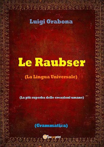 Le Raubser. La lingua universale - Luigi Orabona - Libro Youcanprint 2016, Tempo libero | Libraccio.it