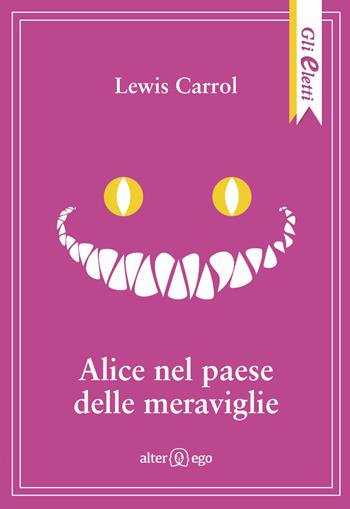 Alice nel paese delle meraviglie-Attraverso lo specchio - Lewis Carroll - Libro Alter Ego 2017, Gli eletti | Libraccio.it
