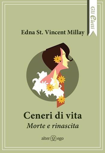 Ceneri di vita. Morte e rinascita - Edna St. Vincent Millay - Libro Alter Ego 2021, Gli eletti | Libraccio.it