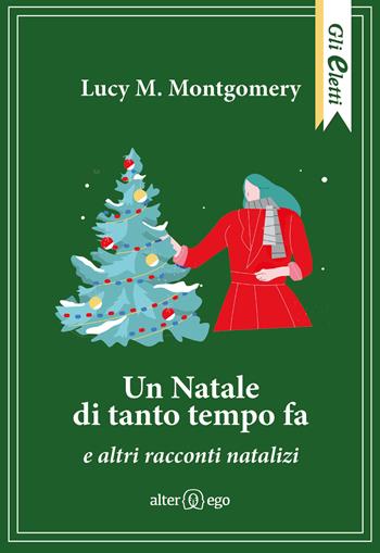 Un Natale di tanto tempo fa e altri racconti natalizi - Lucy Maud Montgomery - Libro Alter Ego 2021, Gli eletti | Libraccio.it