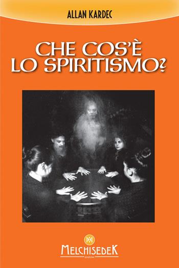 Che cos'è lo spiritismo? - Allan Kardec - Libro Melchisedek 2021 | Libraccio.it