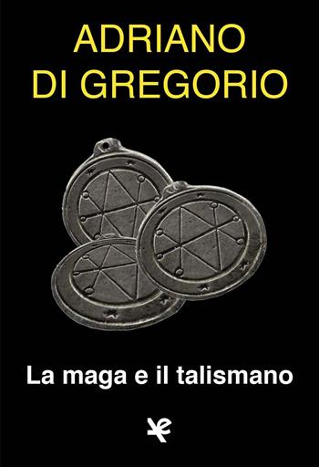 La maga e il talismano - Adriano Di Gregorio - Libro Algra 2016, Il tocco di Asfodelo | Libraccio.it