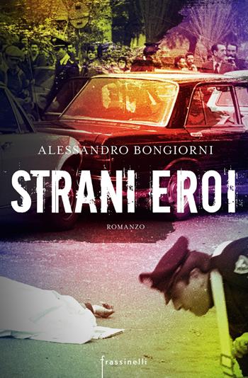 Strani eroi - Alessandro Bongiorni - Libro Sperling & Kupfer 2018, Frassinelli narrativa italiana | Libraccio.it