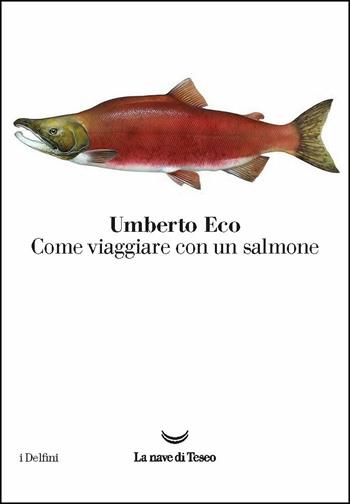 Come viaggiare con un salmone - Umberto Eco - Libro La nave di Teseo 2016, I delfini | Libraccio.it