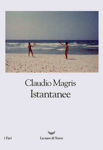 Istantanee - Claudio Magris - Libro La nave di Teseo 2016, I fari | Libraccio.it