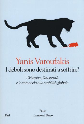 I deboli sono destinati a soffrire? L'Europa, l'austerità e la minaccia alla stabilità globale - Yanis Varoufakis - Libro La nave di Teseo 2016, I fari | Libraccio.it