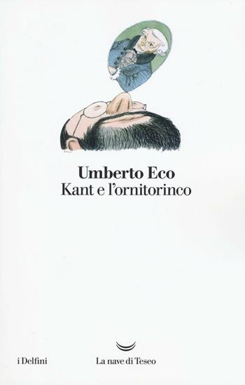 Kant e l'ornitorinco - Umberto Eco - Libro La nave di Teseo 2016, I delfini | Libraccio.it