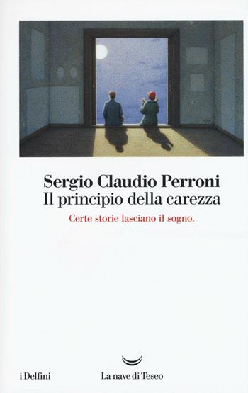Il principio della carezza - Sergio Claudio Perroni - Libro La nave di Teseo 2017, I delfini | Libraccio.it