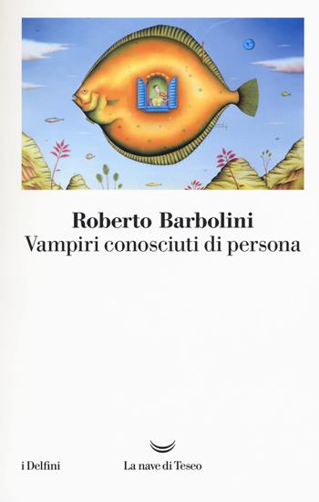 Vampiri conosciuti di persona - Roberto Barbolini - Libro La nave di Teseo 2017, I delfini | Libraccio.it