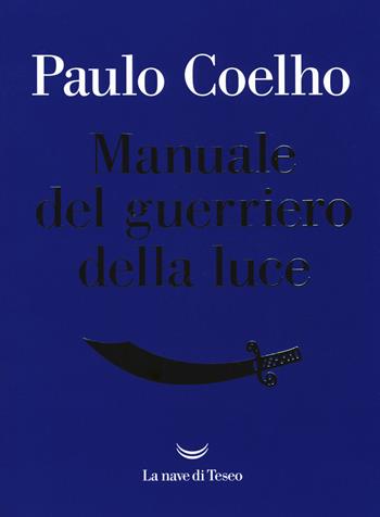 Manuale del guerriero della luce - Paulo Coelho - Libro La nave di Teseo 2017, I libri di Paulo Coelho | Libraccio.it