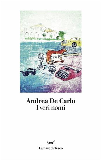 I veri nomi - Andrea De Carlo - Libro La nave di Teseo 2018, I libri di Andrea De Carlo | Libraccio.it