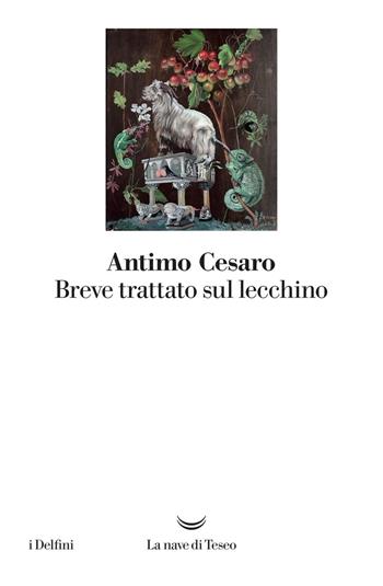 Breve trattato sul lecchino - Antimo Cesaro - Libro La nave di Teseo 2019, I delfini | Libraccio.it