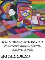   Degeometrizzando eternamente. Una recensione visionaria dell'opera di Antonio De Nardis