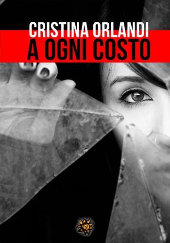 A ogni costo - Cristina Orlandi - Libro Edizioni del Loggione 2019 | Libraccio.it