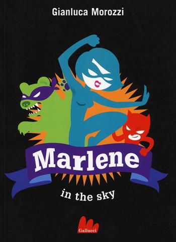 Marlene in the sky - Gianluca Morozzi - Libro Gallucci 2017, Universale d'Avventure e d'Osservazioni | Libraccio.it