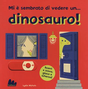 Mi è sembrato di vedere un... dinosauro! Ediz. a colori - Lydia Nichols - Libro Gallucci 2017 | Libraccio.it