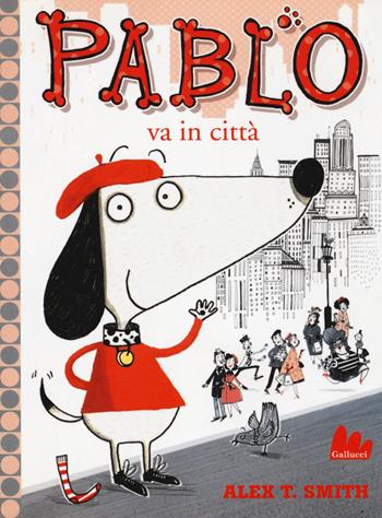 Pablo va in città. Ediz. a colori - Alex T. Smith - Libro Gallucci 2018, Universale d'Avventure e d'Osservazioni. Baby | Libraccio.it