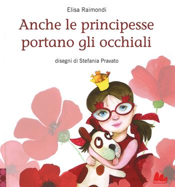 Anche le principesse portano gli occhiali. Ediz. a colori - Elisa Raimondi - Libro Gallucci 2018, Illustrati | Libraccio.it
