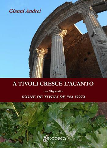 A Tivoli cresce l'acanto. Icone de Tivuli de 'na vota - Gianni Andrei - Libro EBS Print 2019 | Libraccio.it