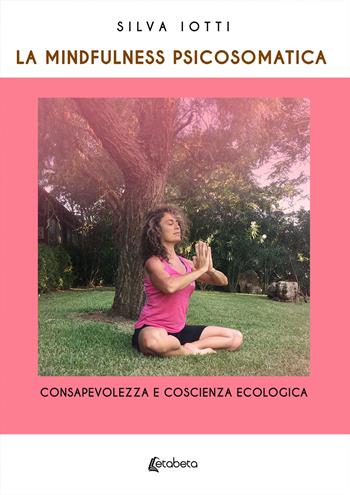 La mindfulness psicosomatica. Consapevolezza e coscienza ecologica - Silva Iotti - Libro EBS Print 2020 | Libraccio.it