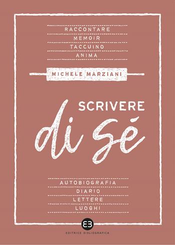 Scrivere di sé - Michele Marziani - Libro Editrice Bibliografica 2022, Scrivere | Libraccio.it